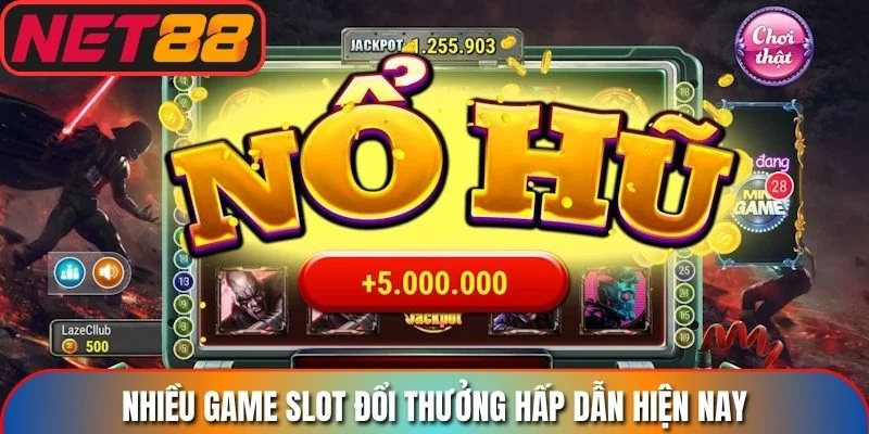 Nhiều game slot đổi thưởng hấp dẫn hiện nay